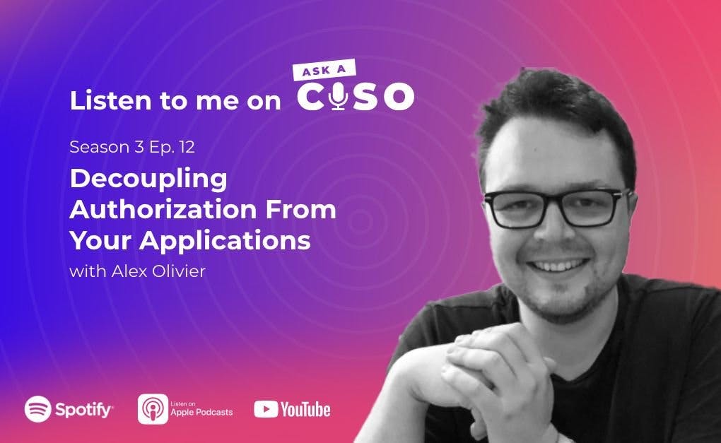 Ask a CISO podcast: Decoupling authorization from your applications