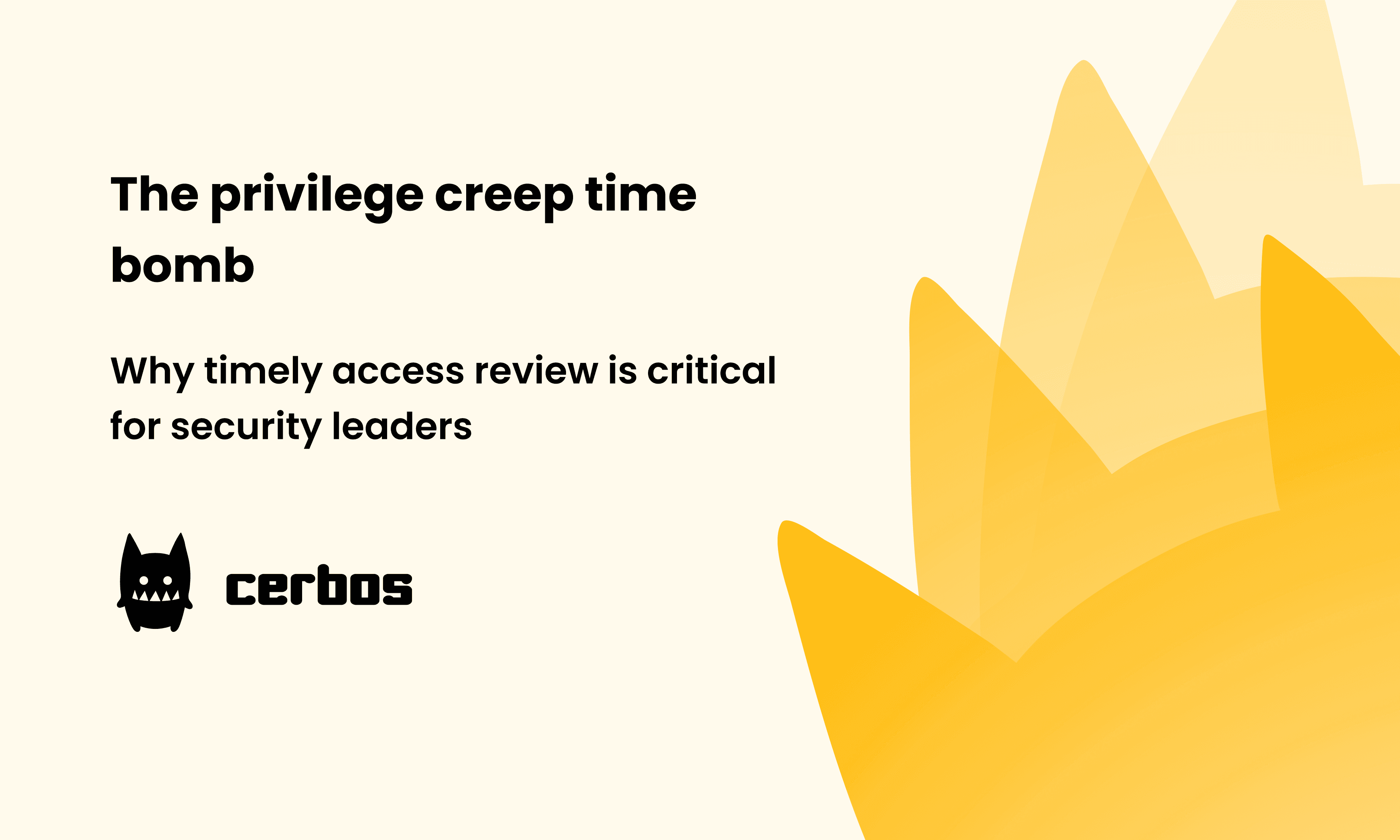 The privilege creep time bomb: Why timely access review is critical for security leaders