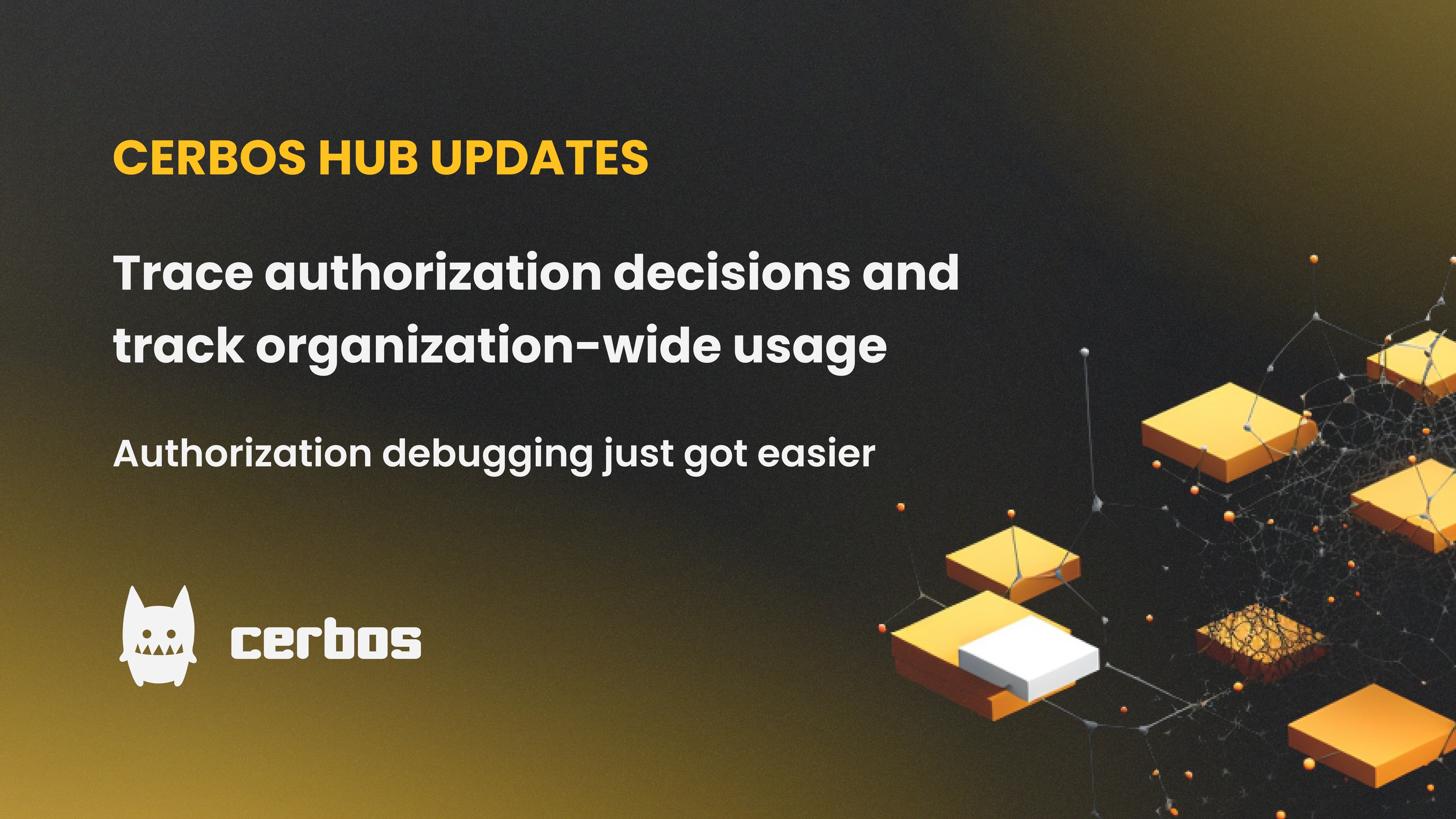 Trace authorization decisions and track organization-wide usage with new Cerbos Hub features